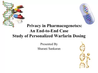 Privacy in Pharmacogenetics:  An End-to-End Case  Study of Personalized Warfarin Dosing  Presented