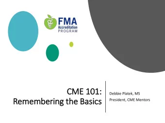 CME 101:  Debbie Platek, MS  Remembering the Basics  President, CME Mentors  Where were going