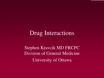 Drug Interactions  Stephen Kravcik MD FRCPC  Division of General Medicine  University of Ottawa