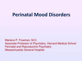 Perinatal Mood Disorders  Marlene P. Freeman, M.D.  Associate Professor of Psychiatry, Harvard