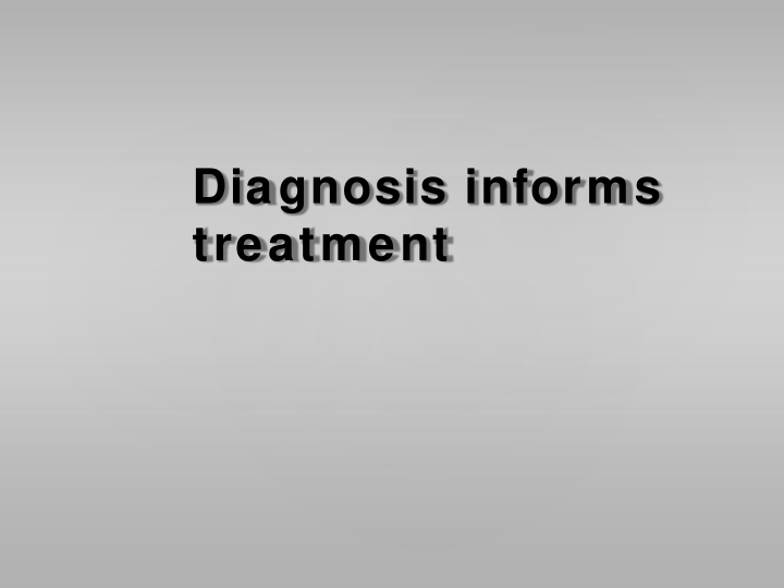 diagnosis informs treatment