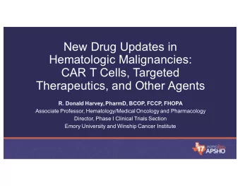 New Drug Updates in  Hematologic Malignancies:  CAR T Cells, Targeted  Therapeutics, and Other