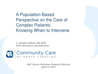A Population-Based  Perspective on the Care of  Complex Patients:  Knowing When to Intervene  C.
