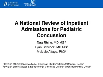 Concussion Tara Rhine, MD MS 1 Lynn Babcock, MD MS 1 Mekibib Altaye, PhD 2 1 Division of Emergency