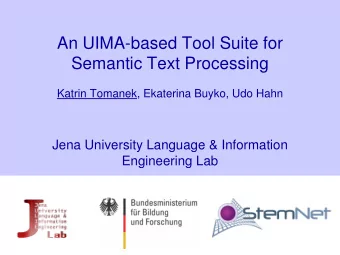 An UIMA-based Tool Suite for  Semantic Text Processing  Katrin Tomanek, Ekaterina Buyko, Udo Hahn