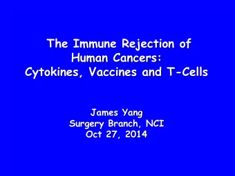 The Immune Rejection of  Human Cancers:  Cytokines, Vaccines and T-Cells  James Yang  Surgery