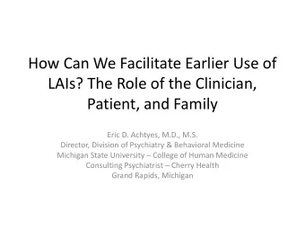 How Can We Facilitate Earlier Use of  LAIs? The Role of the Clinician,  Patient, and Family  Eric