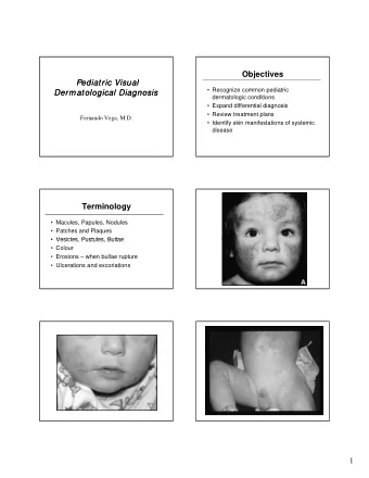 Objectives  Pediatric Visual  Pediatric Visual   Recognize common pediatric  Dermatological