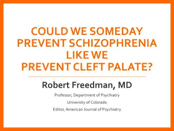 COULD WE SOMEDAY  PREVENT SCHIZOPHRENIA  LIKE WE  PREVENT CLEFT PALATE?  Robert Freedman, MD