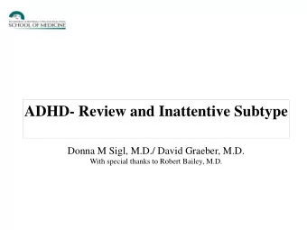 ADHD- Review and Inattentive Subtype  Donna M Sigl, M.D./ David Graeber, M.D.  With special thanks
