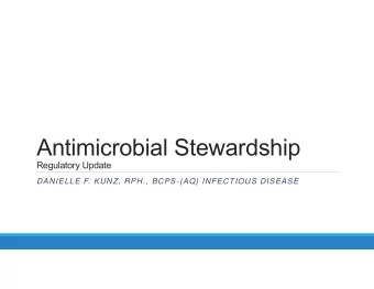 Antimicrobial Stewardship  Regulatory Update  DANIELLE F. KUNZ, RPH., BCPS-(AQ) INFECTIOUS DISEASE