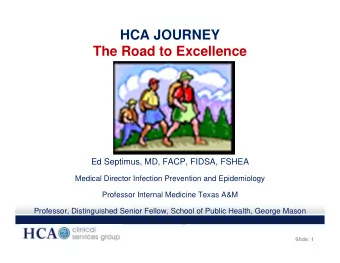 HCA JOURNEY  The Road to Excellence  Ed Septimus, MD, FACP, FIDSA, FSHEA  Medical Director