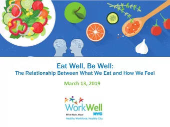 Eat Well, Be Well:  The Relationship Between What We Eat and How We Feel  March 13, 2019  Todays