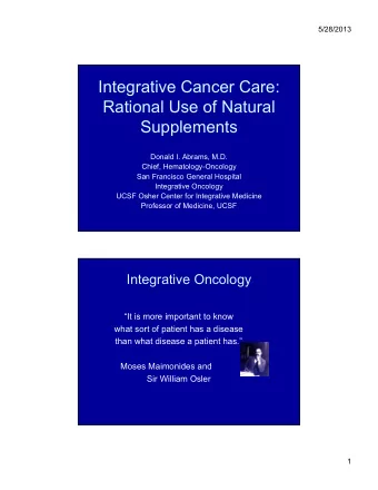 Integrative Cancer Care:  Rational Use of Natural  Supplements  Donald I. Abrams, M.D.  Chief,