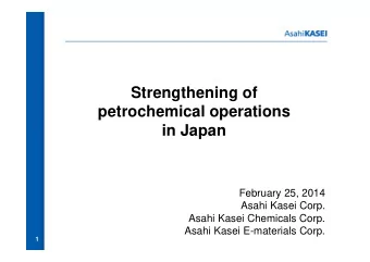 Strengthening of  petrochemical operations  in Japan  February 25, 2014  Asahi Kasei Corp.  Asahi