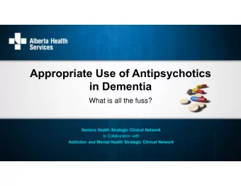 Appropriate Use of Antipsychotics  in Dementia  What is all the fuss?  Antipsychotics   First