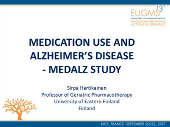 MEDICATION USE AND ALZHEIMERS DISEASE  - MEDALZ STUDY  Sirpa Hartikainen  Professor of Geriatric