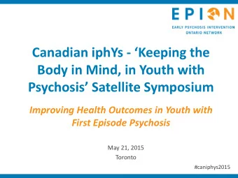 Canadian iphYs - Keeping the  Body in Mind, in Youth with  Psychosis Satellite Symposium f