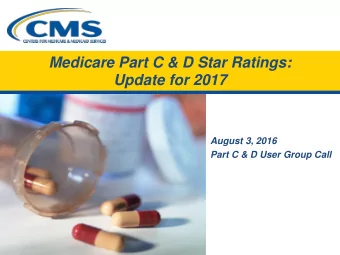 Medicare Part C &amp; D Star Ratings: Update for 2017  August 3, 2016  Part C &amp; D User Group