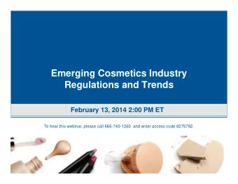 Emerging Cosmetics Industry  Regulations and Trends  February 13, 2014 2:00 PM ET  To hear this