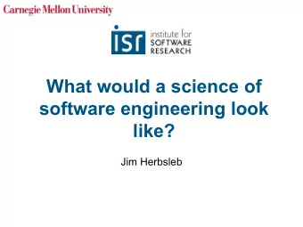 What would a science of  software engineering look  like?  Jim Herbsleb  Science of Software