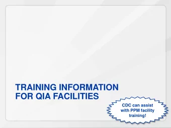 TRAINING INFORMATION  FOR QIA FACILITIES  CDC can assist  with PPM facility  training!  The Value