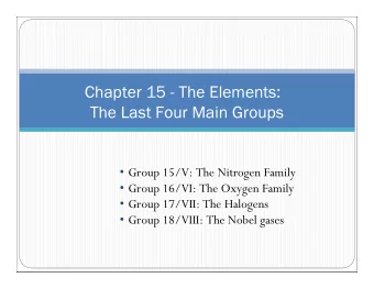 Chapter 15 -  Chapter 15 - The Elements:  he Elements:  The Last Four Main Groups  The Last Four