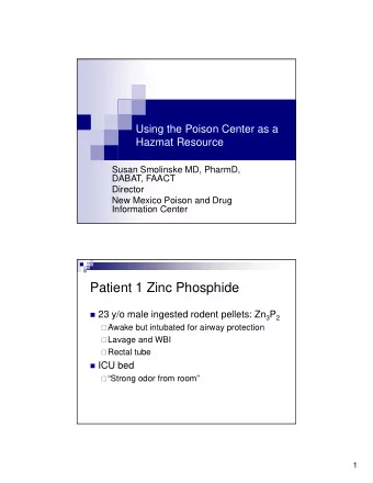 Patient 1 Zinc Phosphide  23 y/o male ingested rodent pellets: Zn 3 P 2  Awake but intubated
