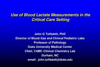 Use of Blood Lactate Measurements in the  Critical Care Setting  John G Toffaletti, PhD  Director