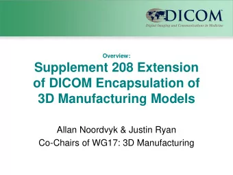 of DICOM Encapsulation of  3D Manufacturing Models  Allan Noordvyk &amp; Justin Ryan  Co-Chairs of