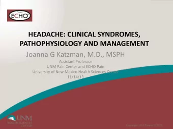 HEADACHE: CLINICAL SYNDROMES,  PATHOPHYSIOLOGY AND MANAGEMENT  Joanna G Katzman, M.D., MSPH