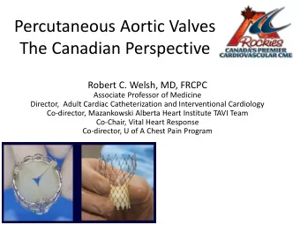 Percutaneous Aortic Valves  The Canadian Perspective  Robert C. Welsh, MD, FRCPC  Associate