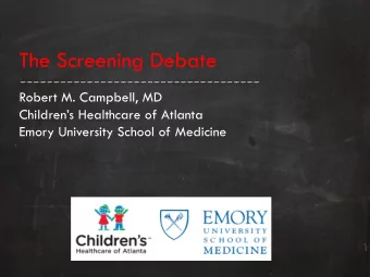 The Screening Debate  Robert M. Campbell, MD  Childrens Healthcare of Atlanta  Emory University