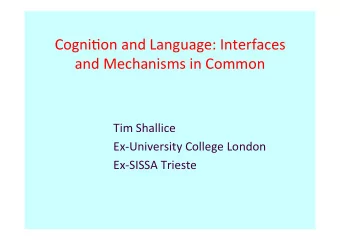 Cogni&amp;on and Language: Interfaces  and Mechanisms in Common  Tim Shallice  Ex-University