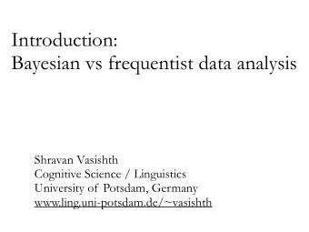 Introduction:  Bayesian vs frequentist data analysis  Shravan Vasishth  Cognitive Science /