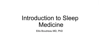 Introduction to Sleep  Medicine  Eilis Boudreau MD, PhD  What is Sleep?   Alternates with waking