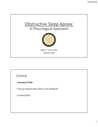 Obstructive Sleep Apnea:  A Physiological Approach  Robert L. Owens, MD  February 2018  Outline