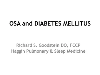 OSA and DIABETES MELLITUS  Richard S. Goodstein DO, FCCP  Haggin Pulmonary &amp; Sleep Medicine