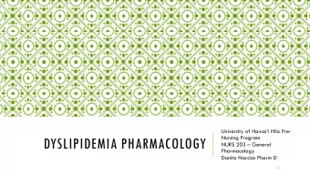 DYSLIPIDEMIA PHARMACOLOGY NURS 203  General  Pharmacology  Danita Narciso Pharm D  1  LEARNING