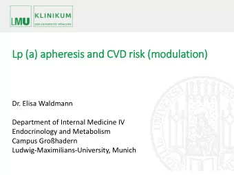 Lp (a  Lp  (a)  ) apheresis and CVD ri  risk (m  (modulation)  Dr. Elisa Waldmann  Department of