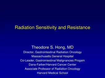 Radiation Sensitivity and Resistance  Theodore S. Hong, MD  Director, Gastrointestinal Radiation