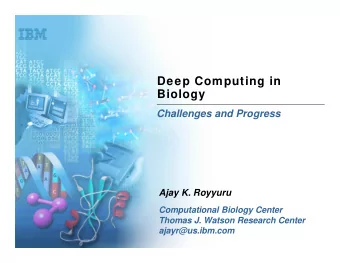 Deep Computing in  Biology  Challenges and Progress  Ajay K. Royyuru  Computational Biology Center