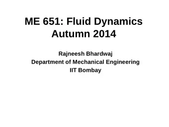 ME 651: Fluid Dynamics  Autumn 2014  Rajneesh Bhardwaj  Department of Mechanical Engineering  IIT