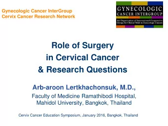 in Cervical Cancer  &amp; Research Questions  Arb-aroon Lertkhachonsuk, M.D.,  Faculty of Medicine