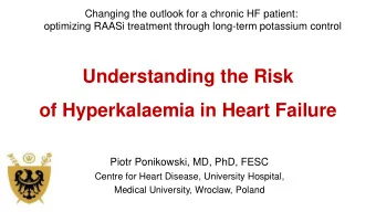 Understanding the Risk  of Hyperkalaemia in Heart Failure  Piotr Ponikowski, MD, PhD, FESC  Centre