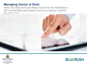 Managing Cancer at Work  What You Should Know About Cancer in the Workplace 22 nd annual Maryland