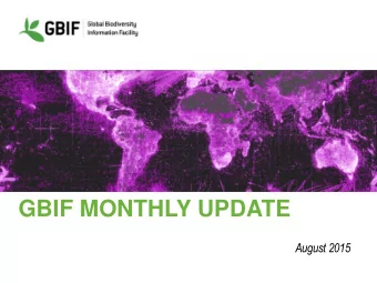 GBIF MONTHLY UPDATE  August 2015  GBIF BY THE NUMBERS  566,329,309  species occurrence records