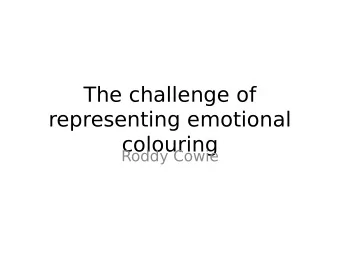 The challenge of  representing emotional  colouring  Roddy Cowie  My aim:  T  o outline the way I