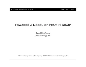 Towards a model of fear in Soar*  Ronald S. Chong  Soar Technology, Inc.  *This research was funded