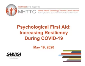 Psychological First Aid:  Increasing Resiliency  During COVID-19  May 19, 2020  The image part with